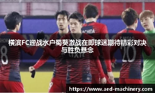 横滨FC迎战水户蜀葵激战在即球迷期待精彩对决与胜负悬念